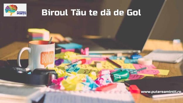 Birou dezordonat, aglomerat - Puterea Minții